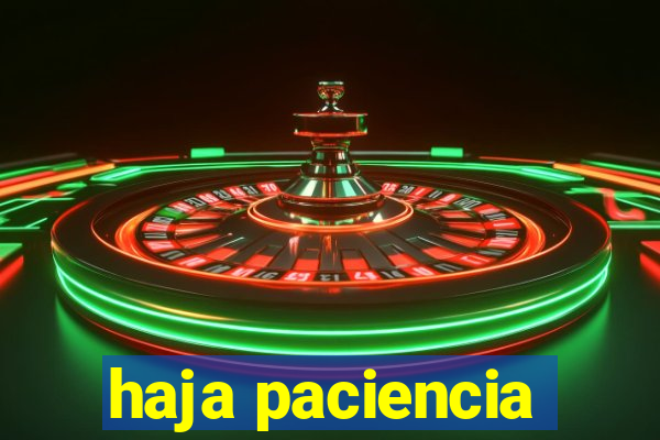 haja paciencia